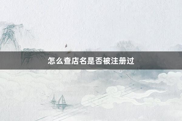 怎么查店名是否被注册过