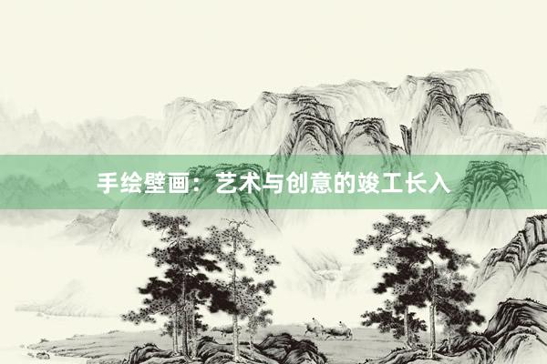 手绘壁画：艺术与创意的竣工长入