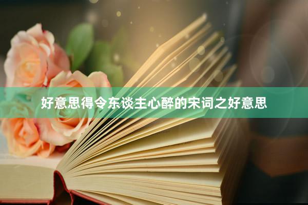 好意思得令东谈主心醉的宋词之好意思