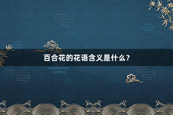百合花的花语含义是什么？