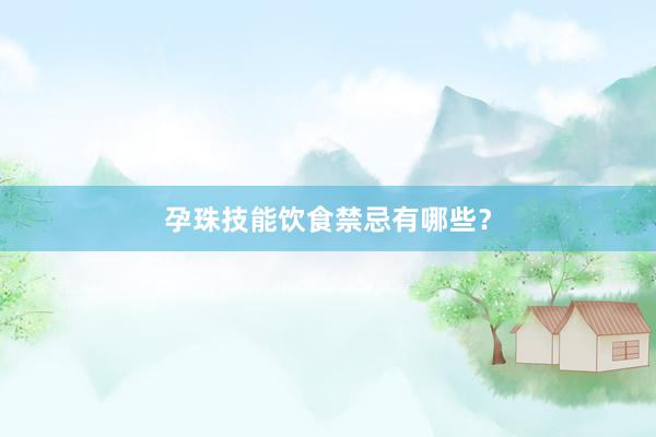 孕珠技能饮食禁忌有哪些？