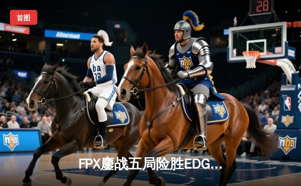 FPX鏖战五局险胜EDG夺得LPL春季赛冠军 Knight超神佐伊锁定FMVP