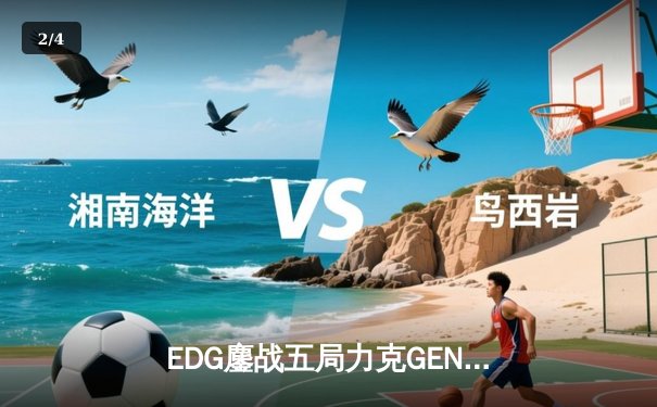 EDG鏖战五局力克GEN，挺进英雄联盟S12全球总决赛四强 - 2