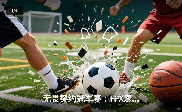 无畏契约冠军赛：FPX鏖战五局力克TL，Zyppan全能表现斩获MVP - 4