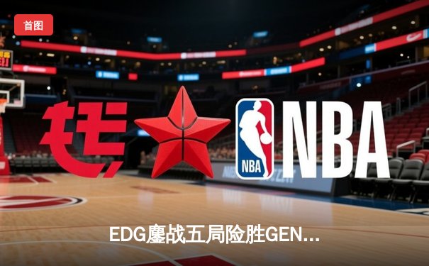 EDG鏖战五局险胜GEN，中国战队率先挺进英雄联盟全球总决赛四强