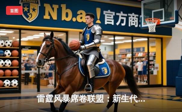 雷霆风暴席卷联盟：新生代力量如何重塑NBA季后赛格局