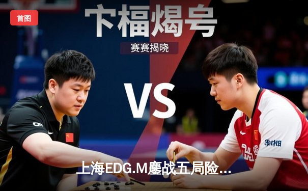 上海EDG.M鏖战五局险胜北京WB，Cat鬼谷子关键开团锁定胜局