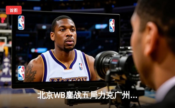 北京WB鏖战五局力克广州TTG，花卷弈星天元定乾坤锁定胜者组