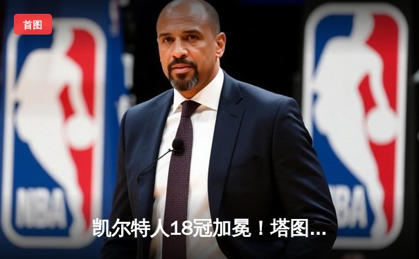 凯尔特人18冠加冕！塔图姆布朗联手击溃独行侠，勇夺NBA总冠军