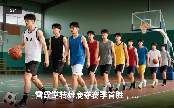 雷霆逆转雄鹿夺赛季首胜，亚历山大36分力压字母哥 - 2