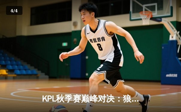 KPL秋季赛巅峰对决：狼队鏖战五局险胜eStarPro，Fly关羽关键绕后定乾坤 - 4