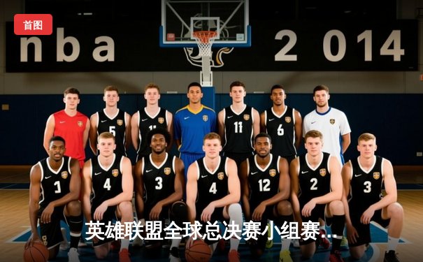 英雄联盟全球总决赛小组赛战火重燃，LPL三雄全线告捷引爆电竞圈