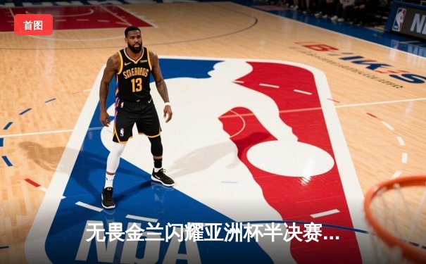 无畏金兰闪耀亚洲杯半决赛 中国女篮加时苦战力克日本挺进决赛