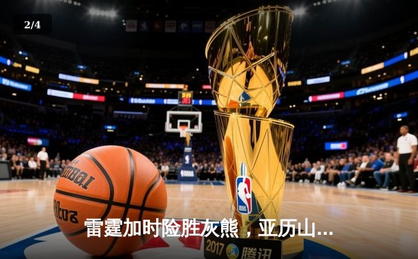 雷霆加时险胜灰熊，亚历山大39分上演逆转奇迹 - 2